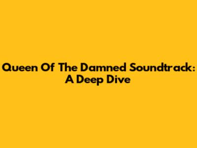 Queen Of The Damned Soundtrack: A Deep Dive