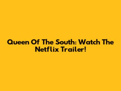 Queen Of The South: Watch The Netflix Trailer!