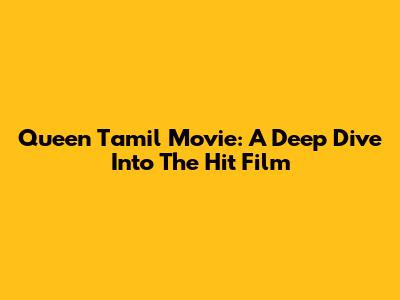 Queen Tamil Movie: A Deep Dive Into The Hit Film