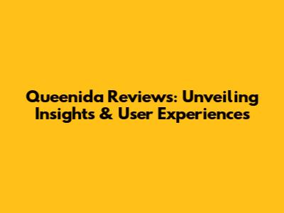 Queenida Reviews: Unveiling Insights & User Experiences