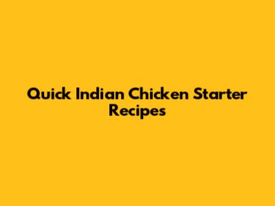 Quick Indian Chicken Starter Recipes