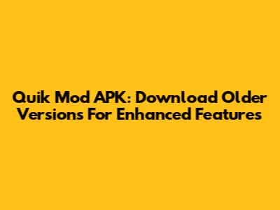 Quik Mod APK: Download Older Versions For Enhanced Features