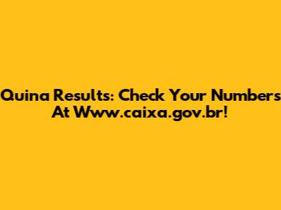 Quina Results: Check Your Numbers At Www.caixa.gov.br!