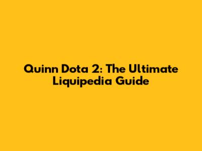 Quinn Dota 2: The Ultimate Liquipedia Guide