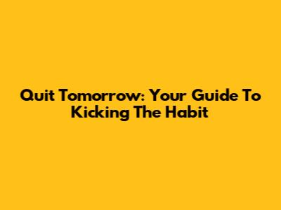 Quit Tomorrow: Your Guide To Kicking The Habit