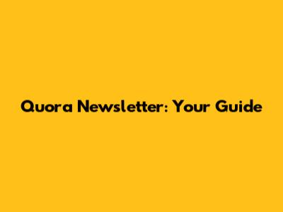 Quora Newsletter: Your Guide