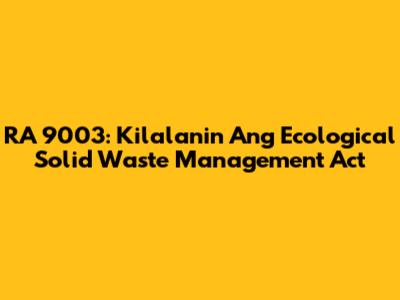 RA 9003: Kilalanin Ang Ecological Solid Waste Management Act