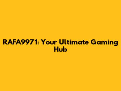 RAFA9971: Your Ultimate Gaming Hub