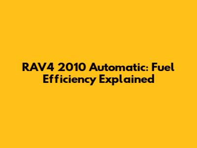 RAV4 2010 Automatic: Fuel Efficiency Explained