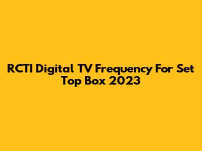 RCTI Digital TV Frequency For Set Top Box 2023