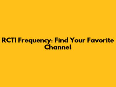 RCTI Frequency: Find Your Favorite Channel