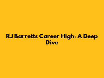 RJ Barrett's Career High: A Deep Dive