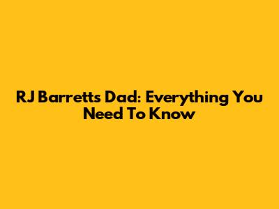 RJ Barrett's Dad: Everything You Need To Know