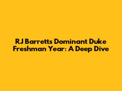 RJ Barrett's Dominant Duke Freshman Year: A Deep Dive