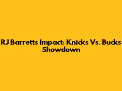 RJ Barrett's Impact: Knicks Vs. Bucks Showdown