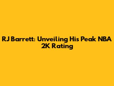 RJ Barrett: Unveiling His Peak NBA 2K Rating