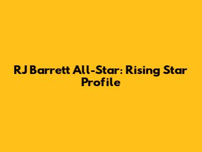 RJ Barrett All-Star: Rising Star Profile