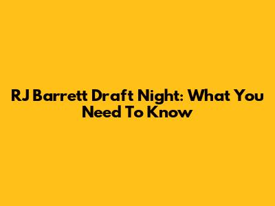 RJ Barrett Draft Night: What You Need To Know