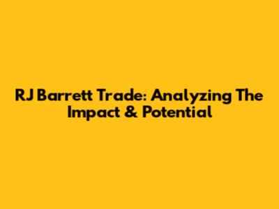 RJ Barrett Trade: Analyzing The Impact & Potential