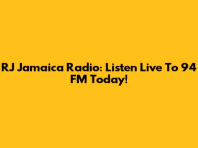 RJ Jamaica Radio: Listen Live To 94 FM Today!