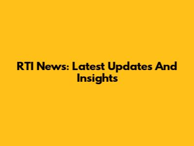 RTI News: Latest Updates And Insights