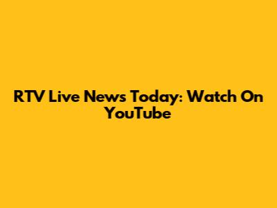 RTV Live News Today: Watch On YouTube