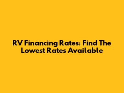 RV Financing Rates: Find The Lowest Rates Available