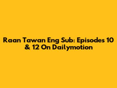 Raan Tawan Eng Sub: Episodes 10 & 12 On Dailymotion