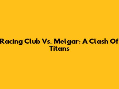 Racing Club Vs. Melgar: A Clash Of Titans