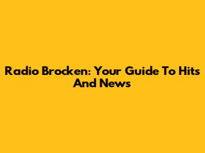 Radio Brocken: Your Guide To Hits And News