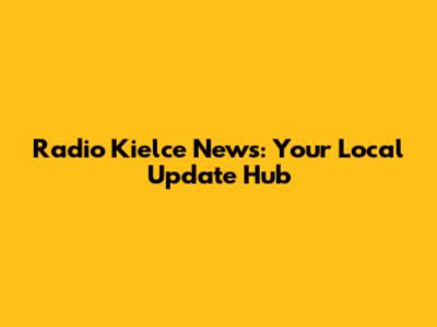 Radio Kielce News: Your Local Update Hub