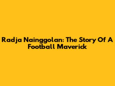 Radja Nainggolan: The Story Of A Football Maverick