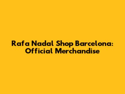 Rafa Nadal Shop Barcelona: Official Merchandise