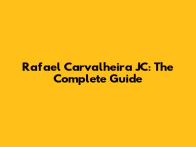 Rafael Carvalheira JC: The Complete Guide