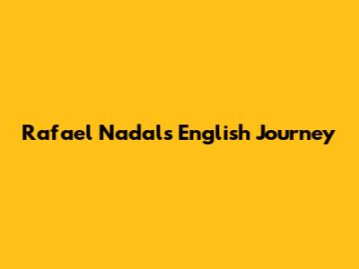 Rafael Nadal's English Journey