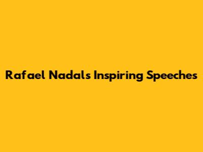 Rafael Nadal's Inspiring Speeches