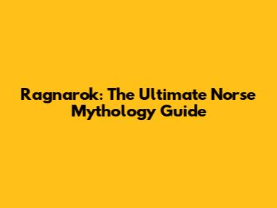 Ragnarok: The Ultimate Norse Mythology Guide