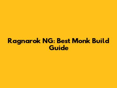 Ragnarok NG: Best Monk Build Guide