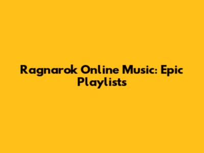 Ragnarok Online Music: Epic Playlists