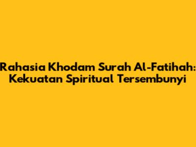 Rahasia Khodam Surah Al-Fatihah: Kekuatan Spiritual Tersembunyi