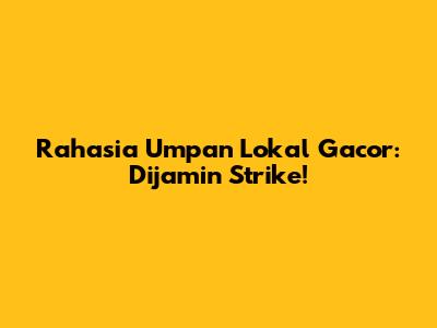 Rahasia Umpan Lokal Gacor: Dijamin Strike!