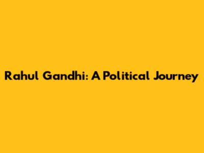 Rahul Gandhi: A Political Journey