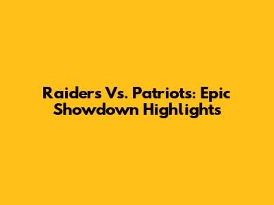 Raiders Vs. Patriots: Epic Showdown Highlights