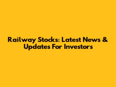 Railway Stocks: Latest News & Updates For Investors