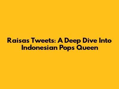 Raisa's Tweets: A Deep Dive Into Indonesian Pop's Queen