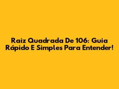 Raiz Quadrada De 106: Guia Rápido E Simples Para Entender!