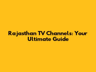 Rajasthan TV Channels: Your Ultimate Guide