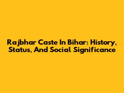 Rajbhar Caste In Bihar: History, Status, And Social Significance