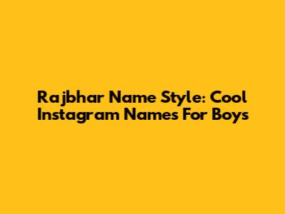 Rajbhar Name Style: Cool Instagram Names For Boys