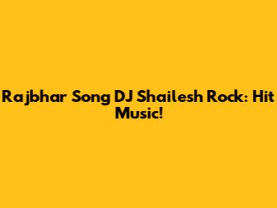 Rajbhar Song DJ Shailesh Rock: Hit Music!